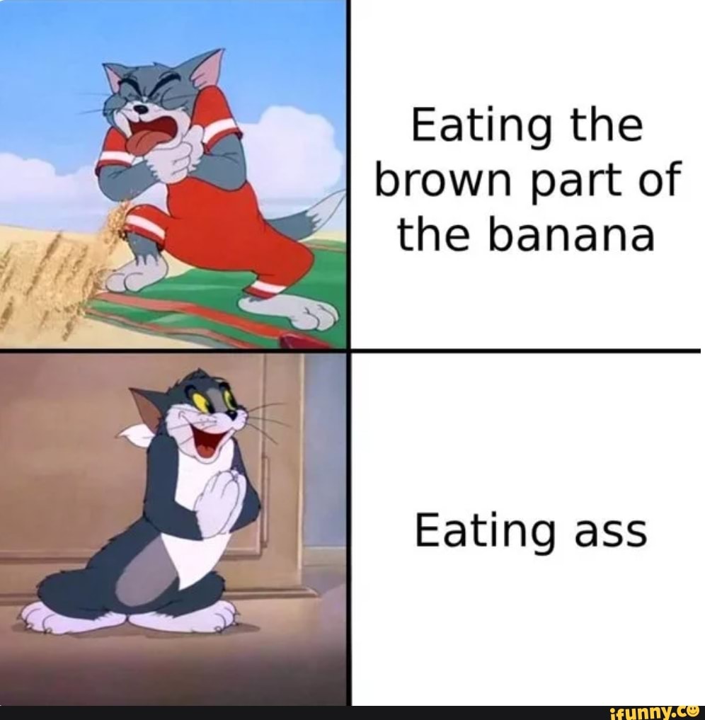 Eating the brown part of the banana Eating ass - iFunny Brazil