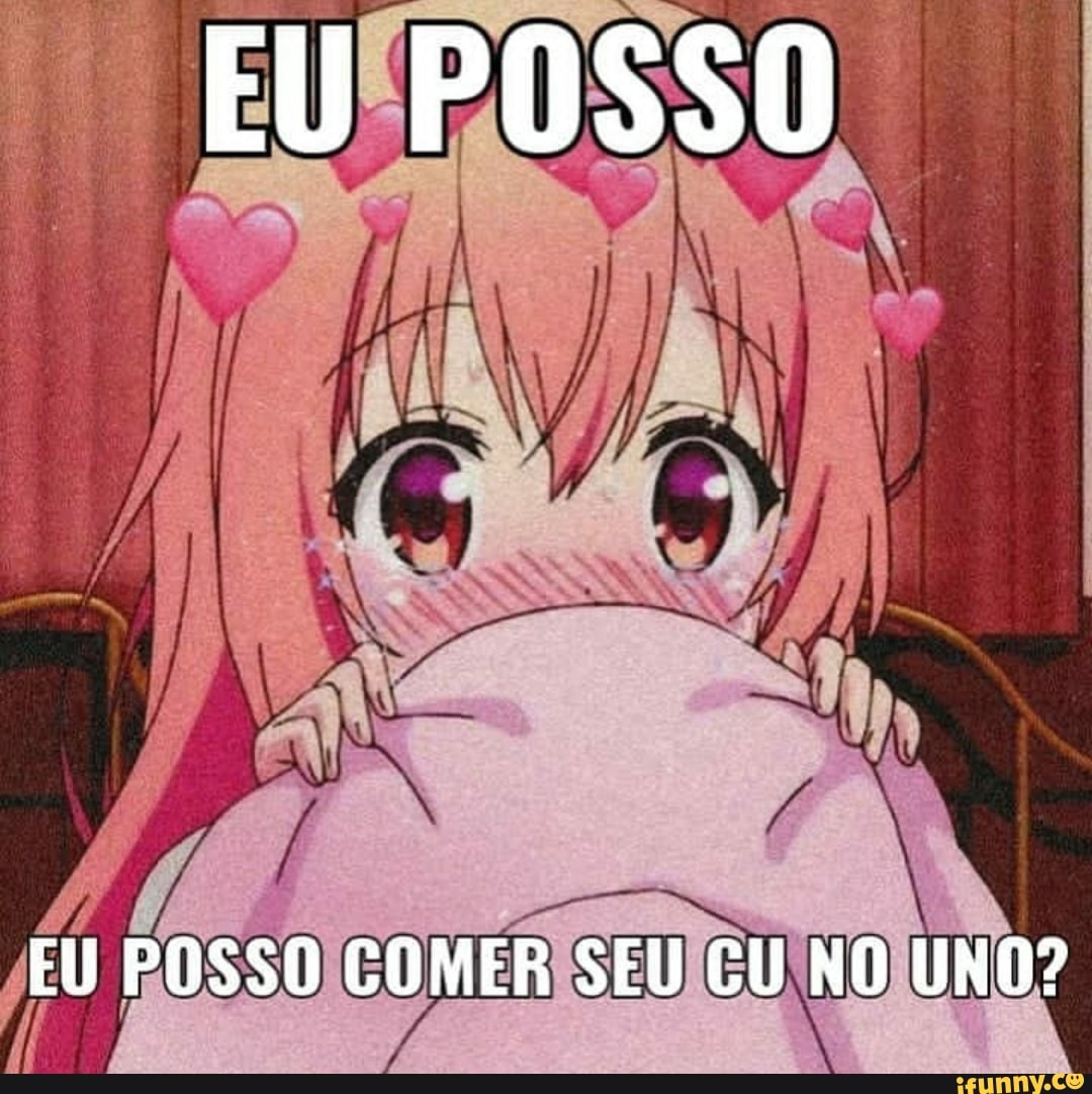 EU POSSO EU POSSO COMER SEU CU NO UNO? - iFunny Brazil