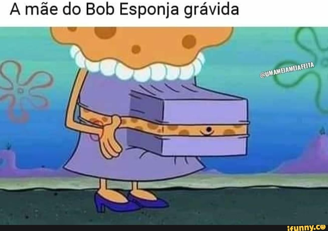 A mãe do Bob Esponja grávida - iFunny Brazil