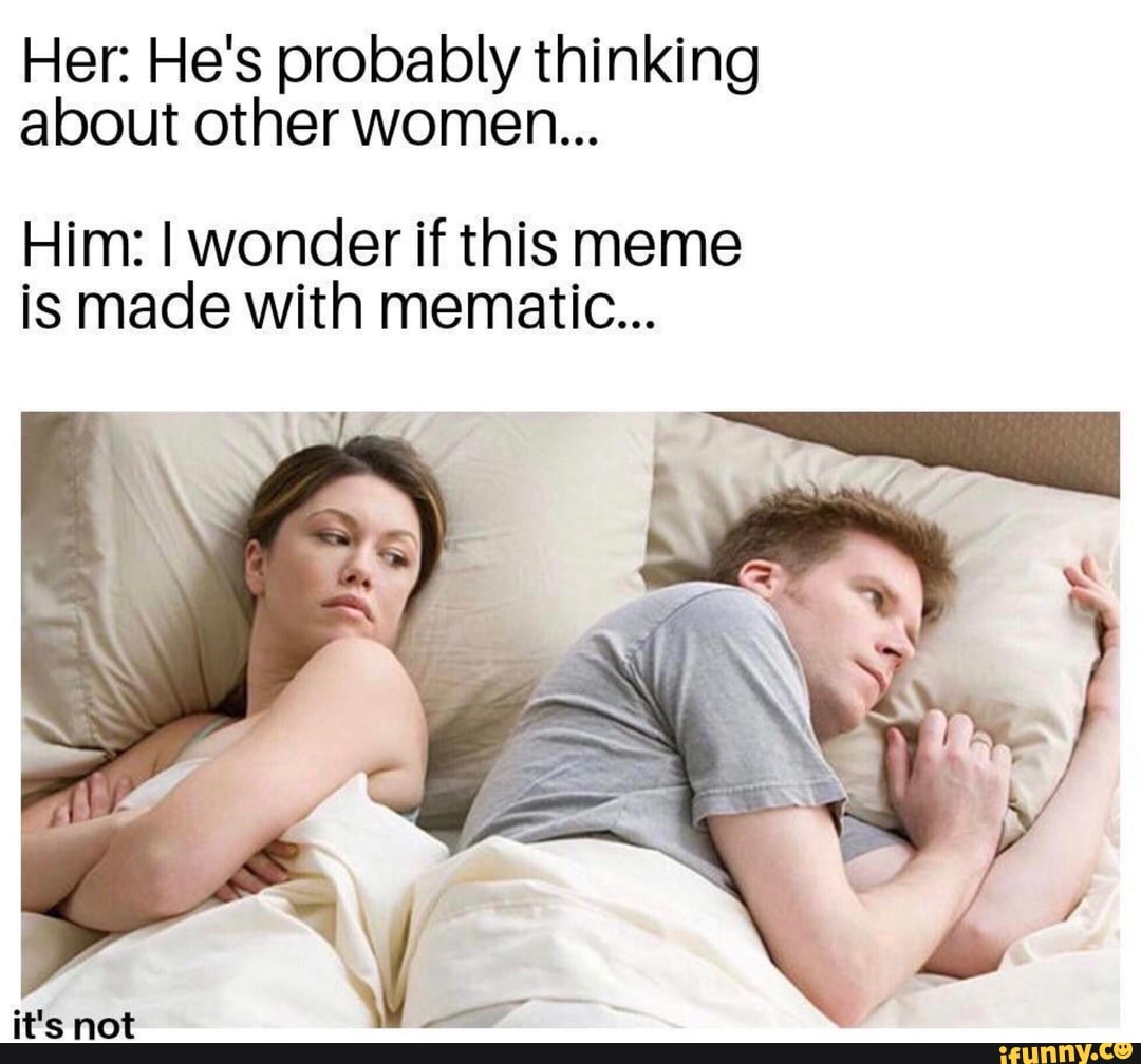 HE'S PROBABLY THINKING ABOUT OTHER GIRL'S; SHOULDN'T THIS MEME