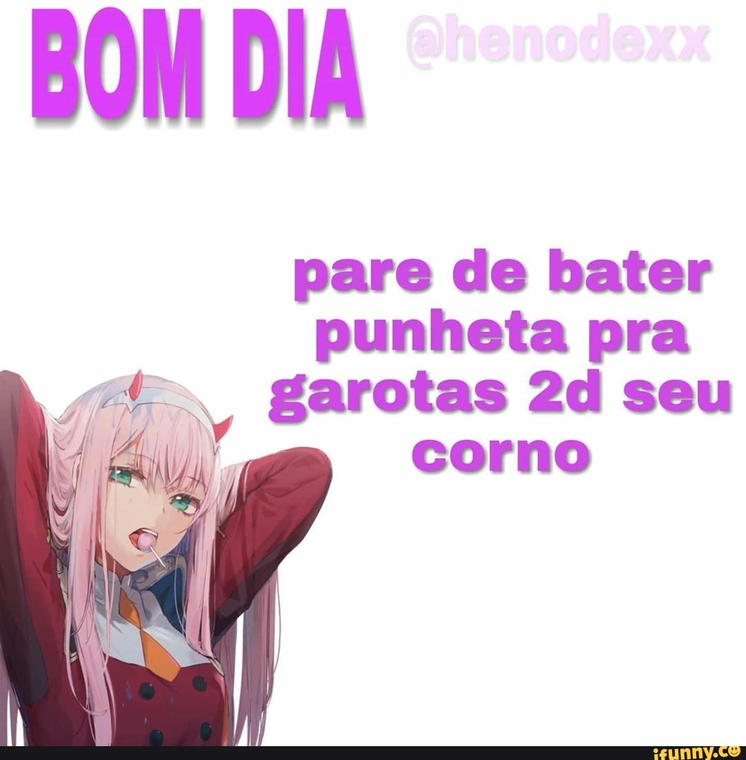 BOM DIA pare de bater punheta pra 1 shy yy garotas 2d seu corno - iFunny  Brazil