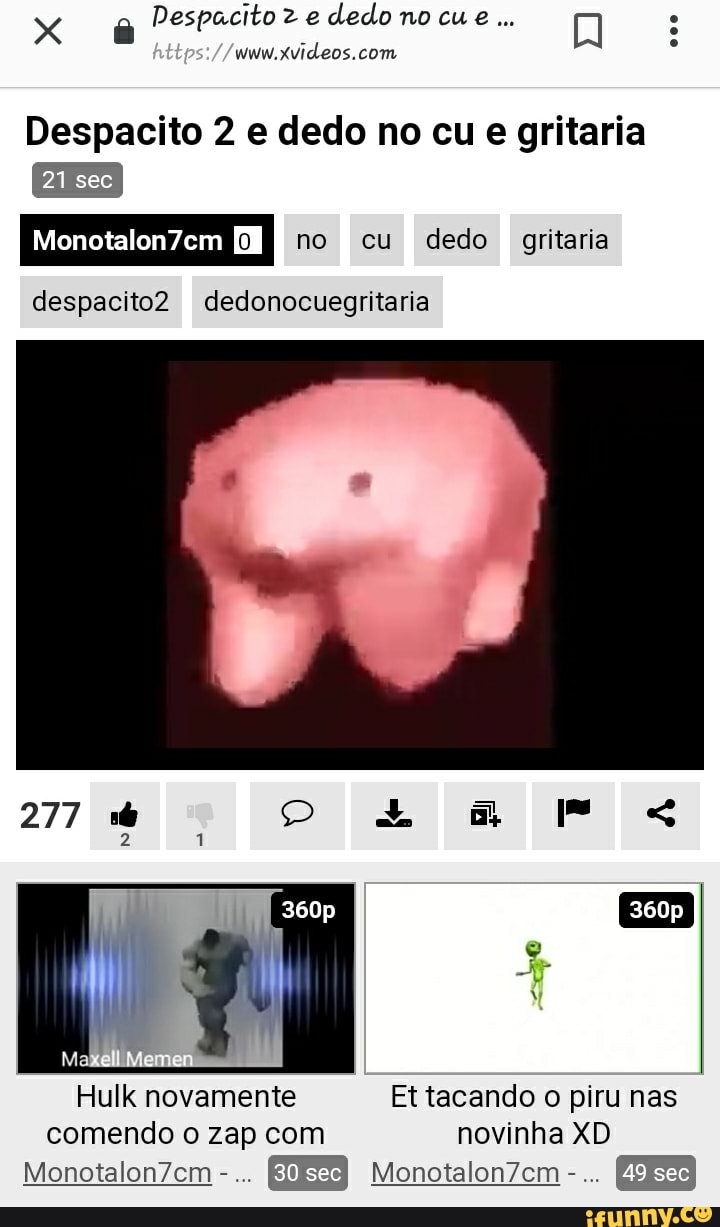 Despacito 2 e dedo no cu e gritaria Hulk novamente Et tacando o piru nas  comendo o zap com novinha XD - iFunny Brazil