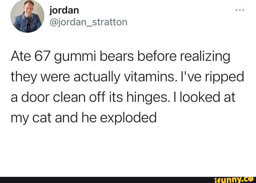 Jordan jordan_stratton Ate 67 gummi bears before realizing they were