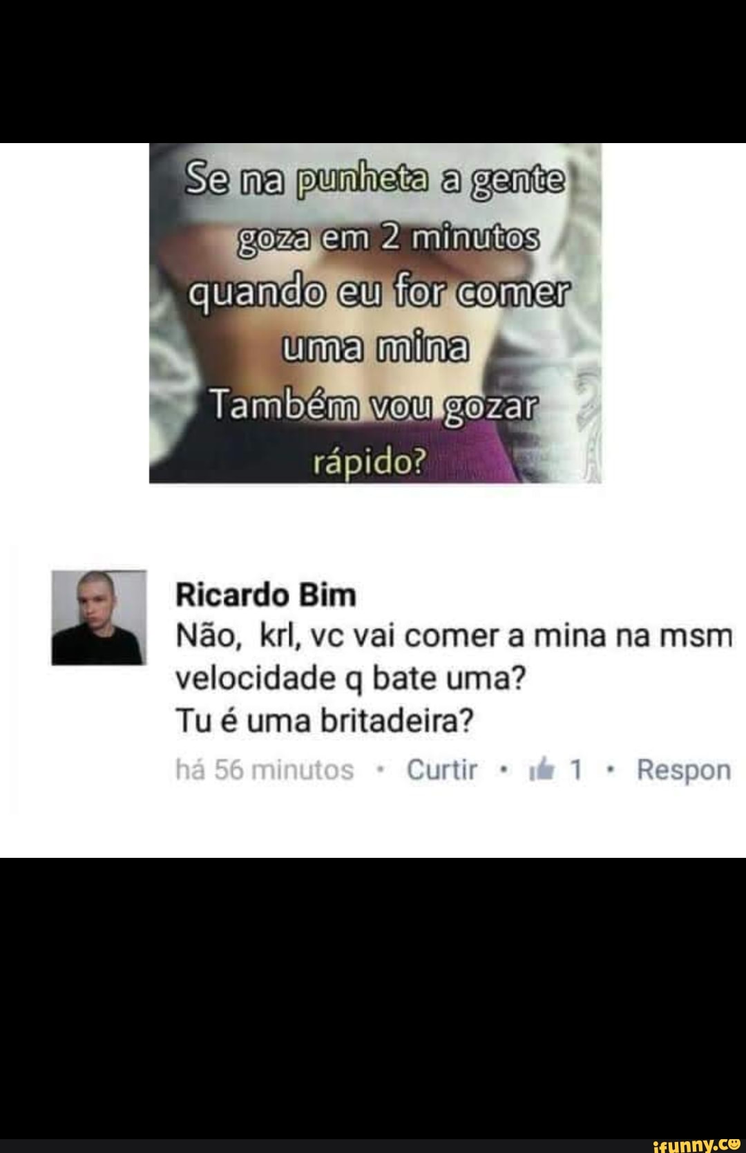 Se na punheta a gantel gozayem 2 minutos Ricardo Bim Nao, krl, vc vai comer  a mina na msm velocidade q bate uma? Tu é uma britadeira? - iFunny Brazil