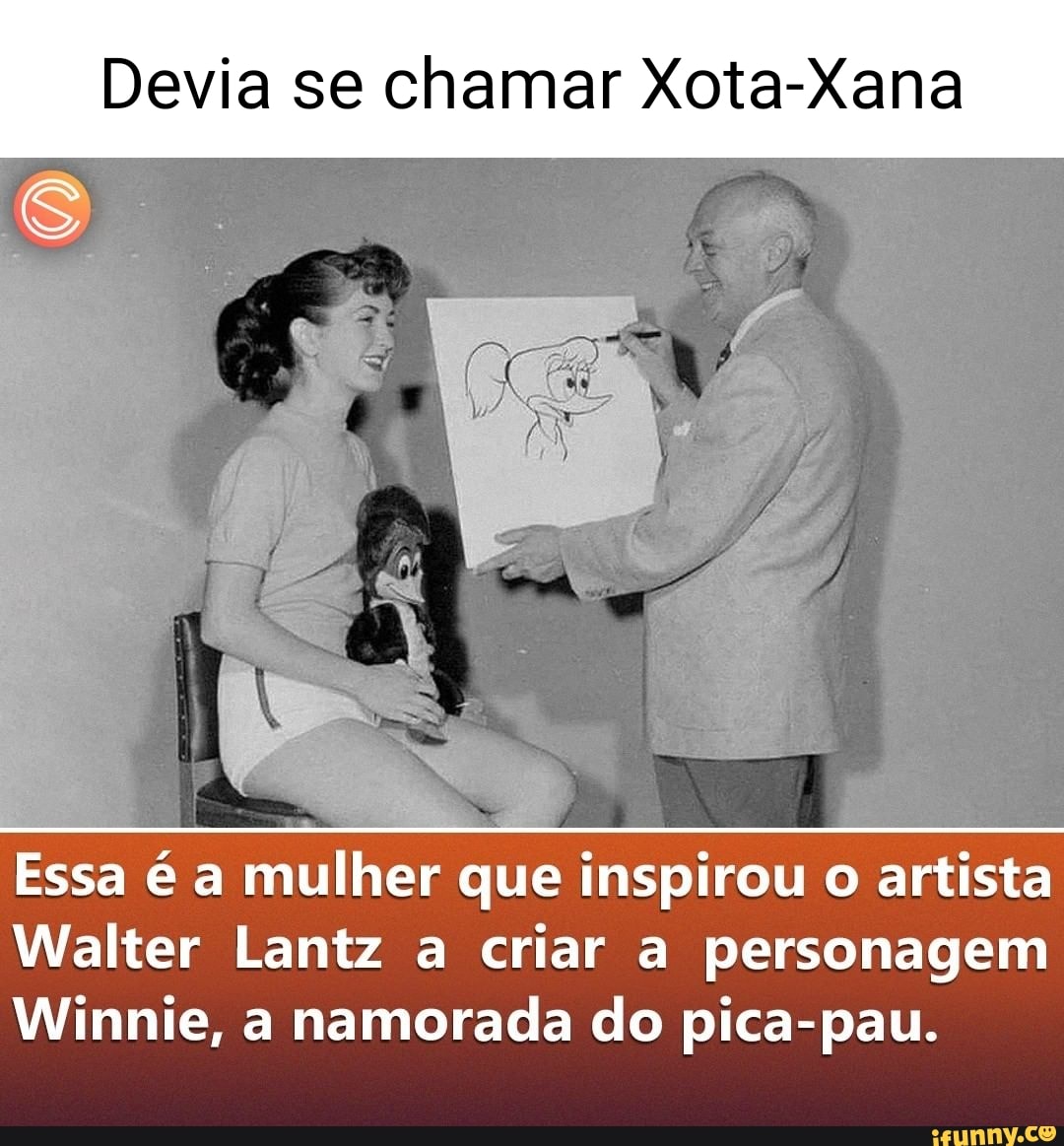 Devia se chamar Xota-Xana Essa é a mulher que inspirou o artista Walter  Lantz a criar a personagem Winnie, a namorada do pica-pau. - iFunny Brazil