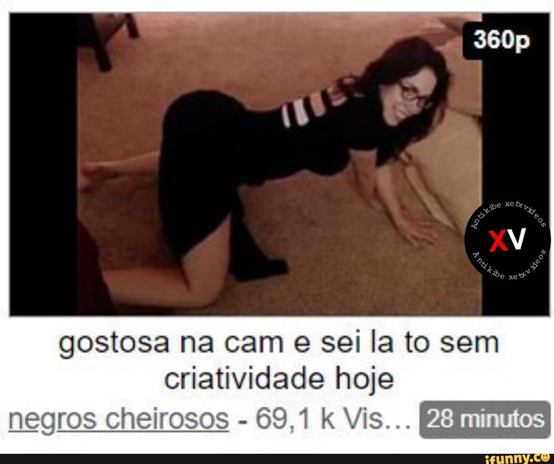 Gostosa na cam e sei la to sem criatividade hoje negros cheirosos - iFunny  Brazil