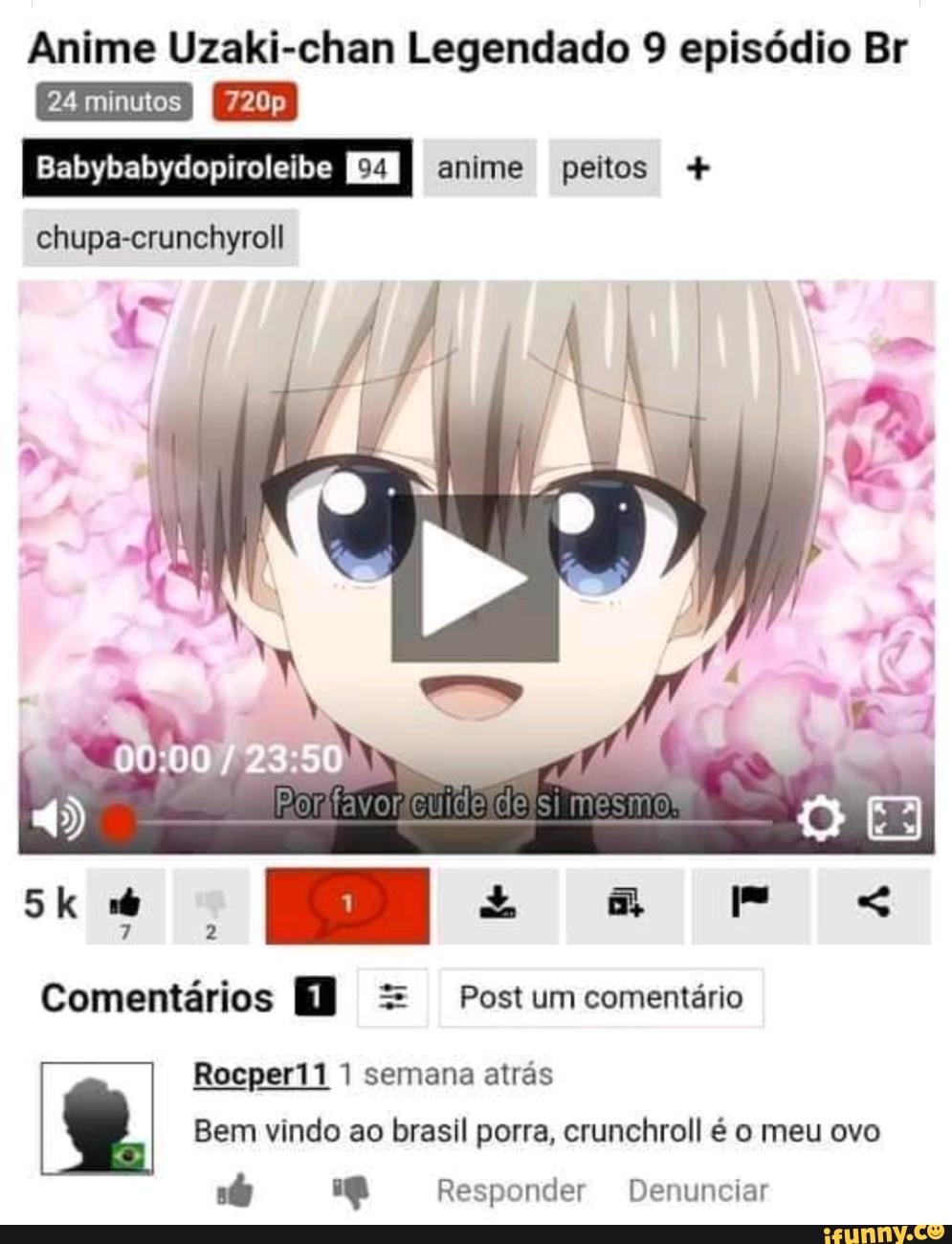 Anime Uzaki-chan Legendado 9 episódio Br 24 minutos I Babybabydopiroleibe  peites chupa-crunchyroll . a mo< Comentários = Postum comentário Rocper11 1  semana atrás Bem vindo ao brasil porra, crunchroll é o meu