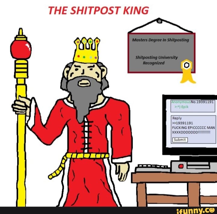 The Shitpost King, Shitposting