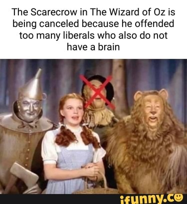 The Scarecrow in The Wizard of Oz is being canceled because he offended too  many liberals who also do not have a brain - iFunny Brazil