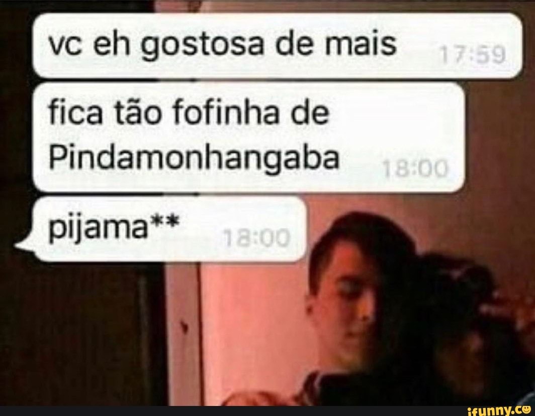 Vc eh gostosa de mais I fica tão fofinha de Pindamonhangaba pijama** -  iFunny Brazil