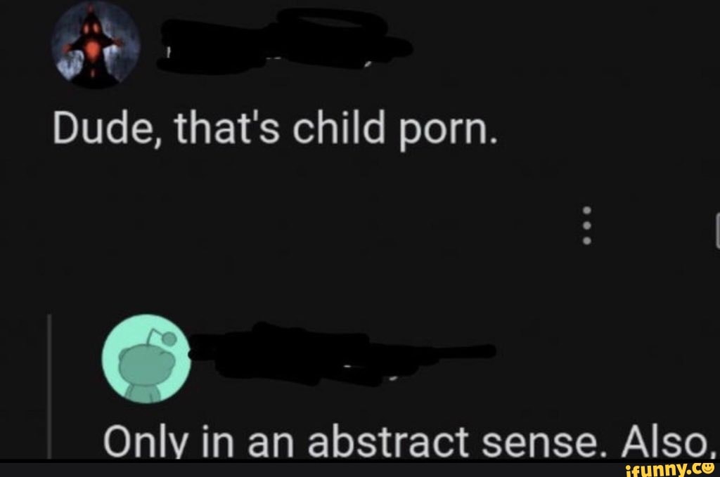 Et Dude, that's child porn. Only in an abstract sense. Also. - iFunny Brazil