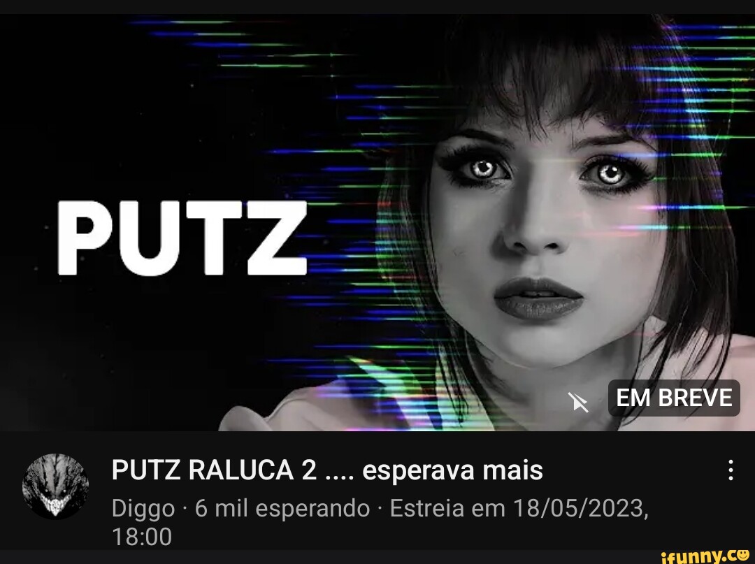 NUA PUTZ RALUCA 2 esperava mais EM BREVE Diggo 6 mil esperando - Estreia em  - iFunny Brazil