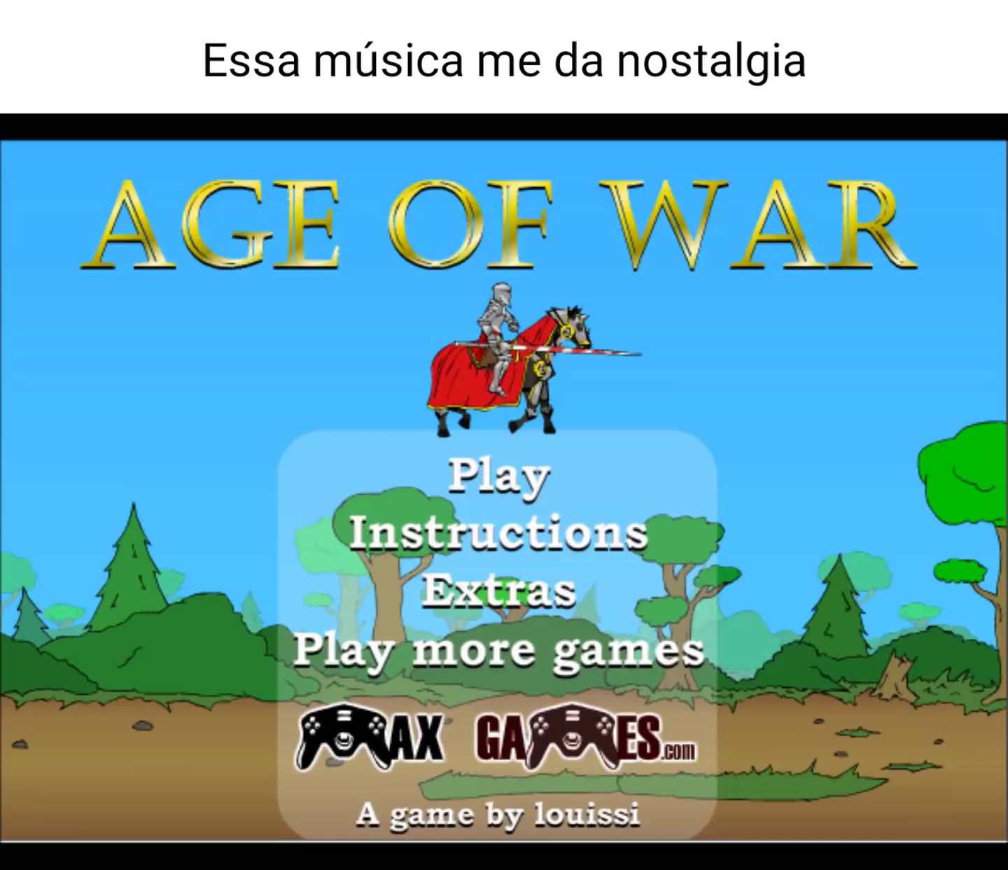 Essa musica me da nostalgia AGE OF WAR Play Instructions Extras Play more  games Vseame by louissi - iFunny Brazil