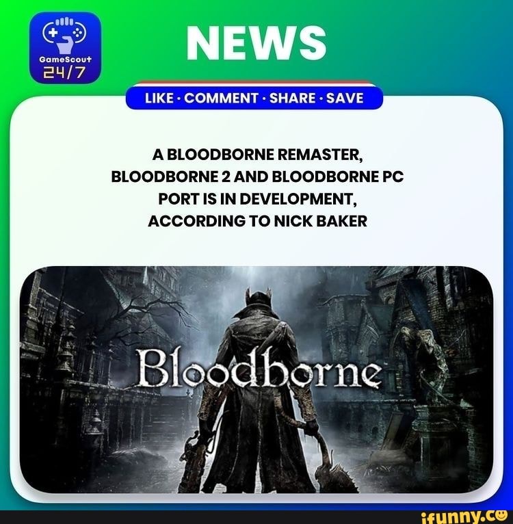 NEWS GameScout LIKE - COMMENT - SHARE - SAVE ABLOODBORNE REMASTER,  BLOODBORNE 2 AND BLOODBORNE PC. PORT IS IN DEVELOPMENT, ACCORDING TO NICK  BAKER borne - iFunny Brazil