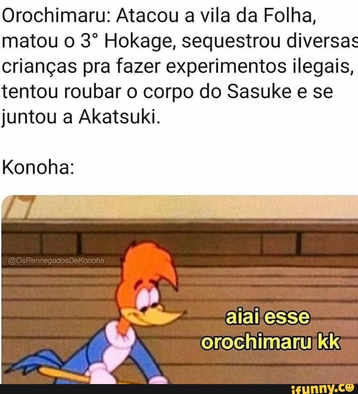 Orochimaru: Atacou a vila da Folha, matou o 3º Hokage, sequestrou diversas  crianças pra fazer experimentos ilegais, tentou roubar o corpo do Sasuke e  se juntou a Akatsuki. Konoha: alaijesse orochimaruikk 