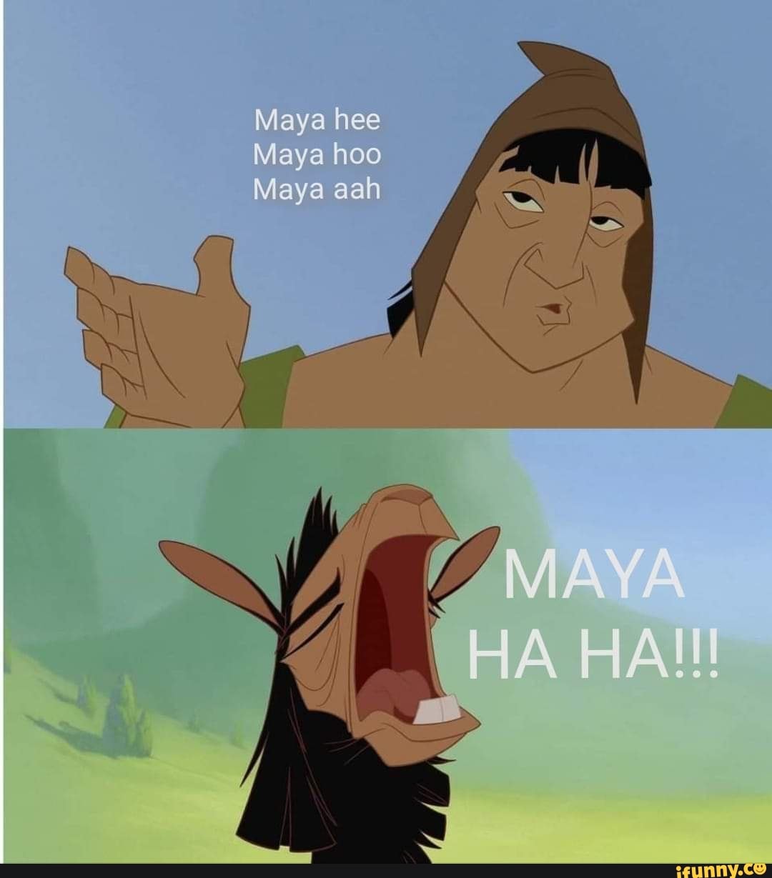 Maya Hee Maya Hoo Maya Ha Ha Maya hee Maya hoo Maya aah - iFunny Brazil