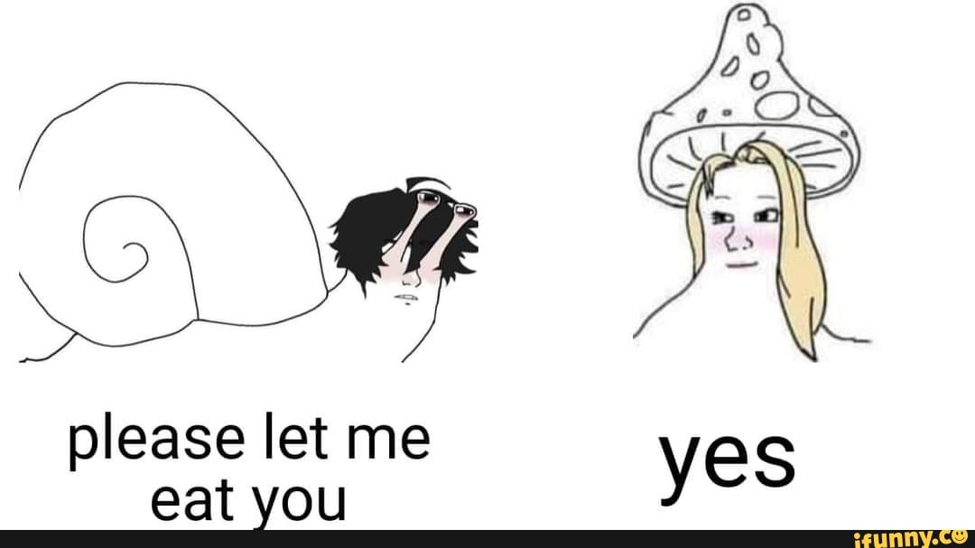 Please let me eat you ifunny brazil