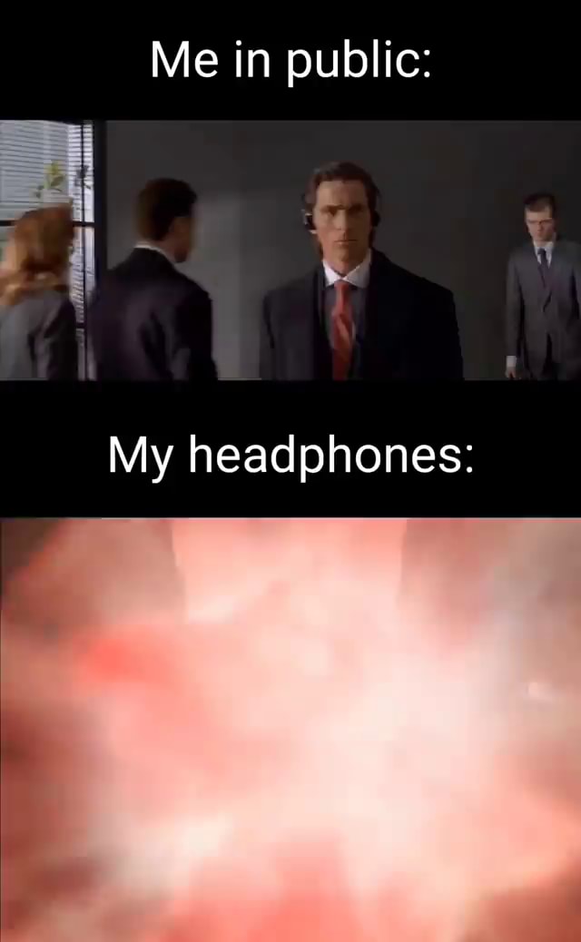 Me in public My headphones iFunny Brazil