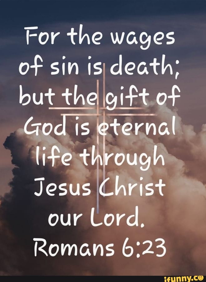 For the wages of sin is death: but the gift of God is eternal life ...