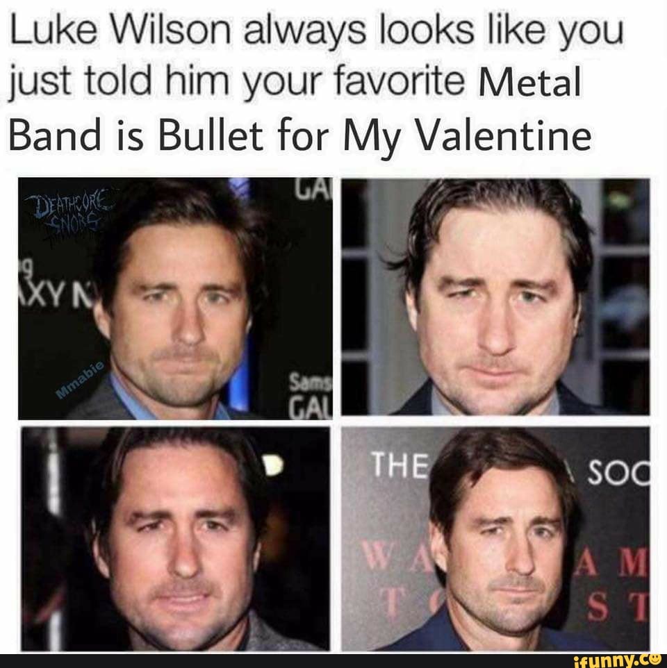 Luke Wilson always looks like you just told him your favorite Metal Band is  Bullet for My Valentine - iFunny Brazil