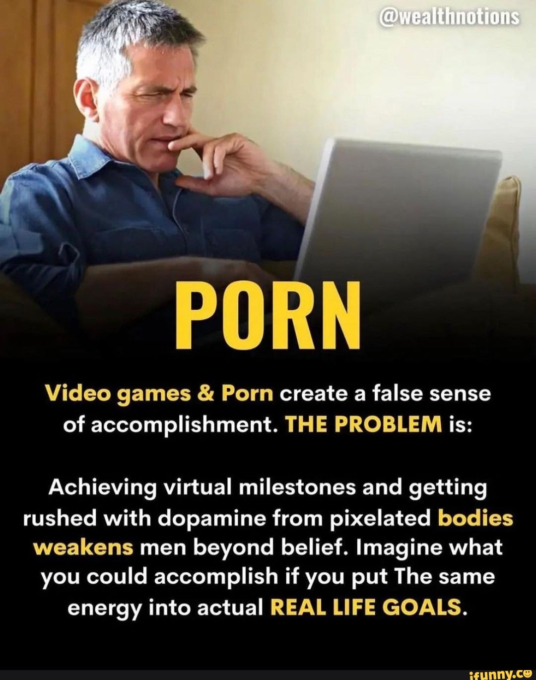 wealthnotions PORN Video games & Porn create a false sense of  accomplishment. THE PROBLEM is: Achieving