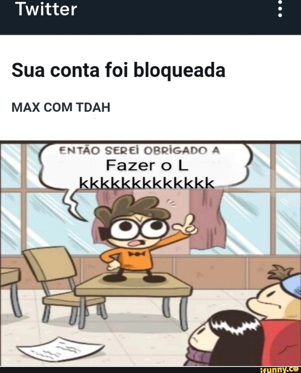 Twitter Sua conta foi bloqueada MAX COM TDAH ENTÃO SEREI OBRIGADO A