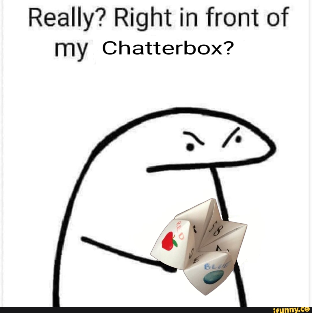 Really? Right in front of my Chatterbox? - iFunny Brazil