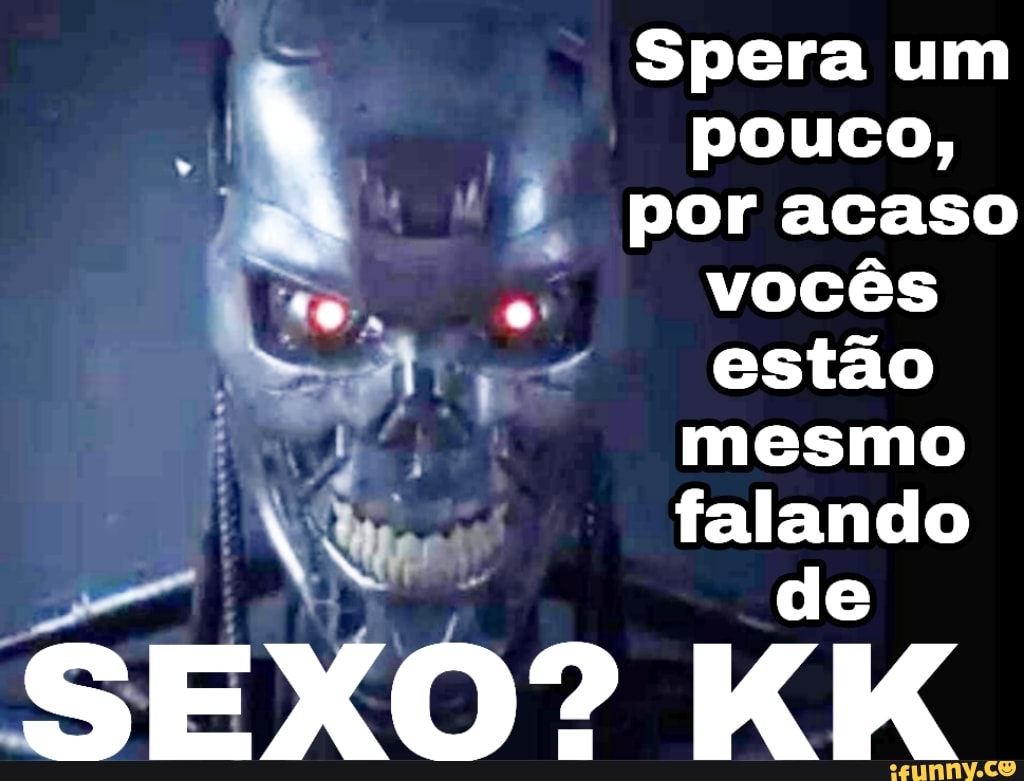 Spera um pouco, aA por acaso vocês estão I mesmo falando SEXO? KK - iFunny  Brazil