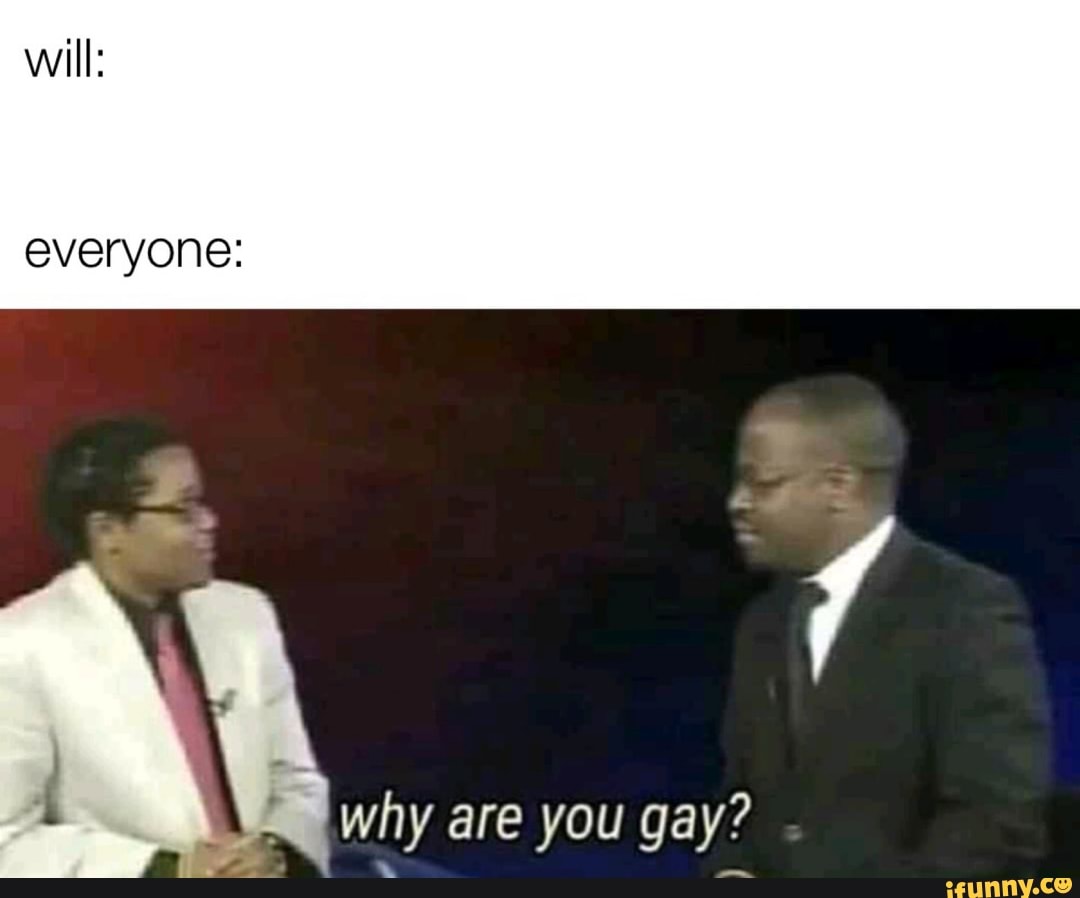 Everyone: why are you gay? - iFunny Brazil