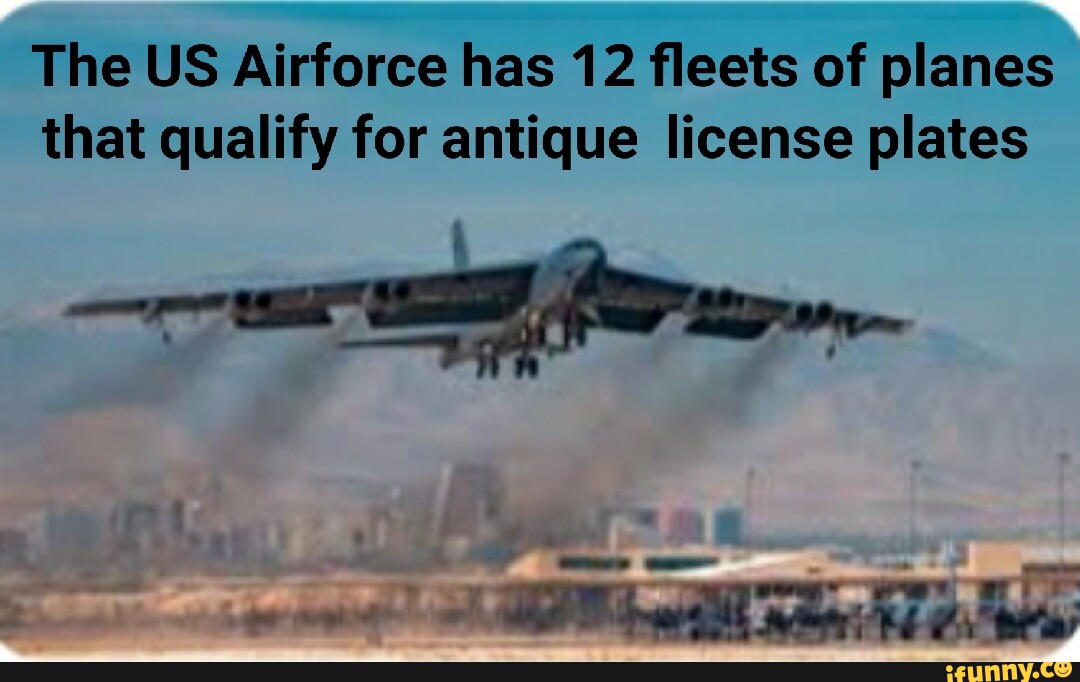 The US Airforce has 12 fleets of planes that qualify for antique license plates iFunny Brazil