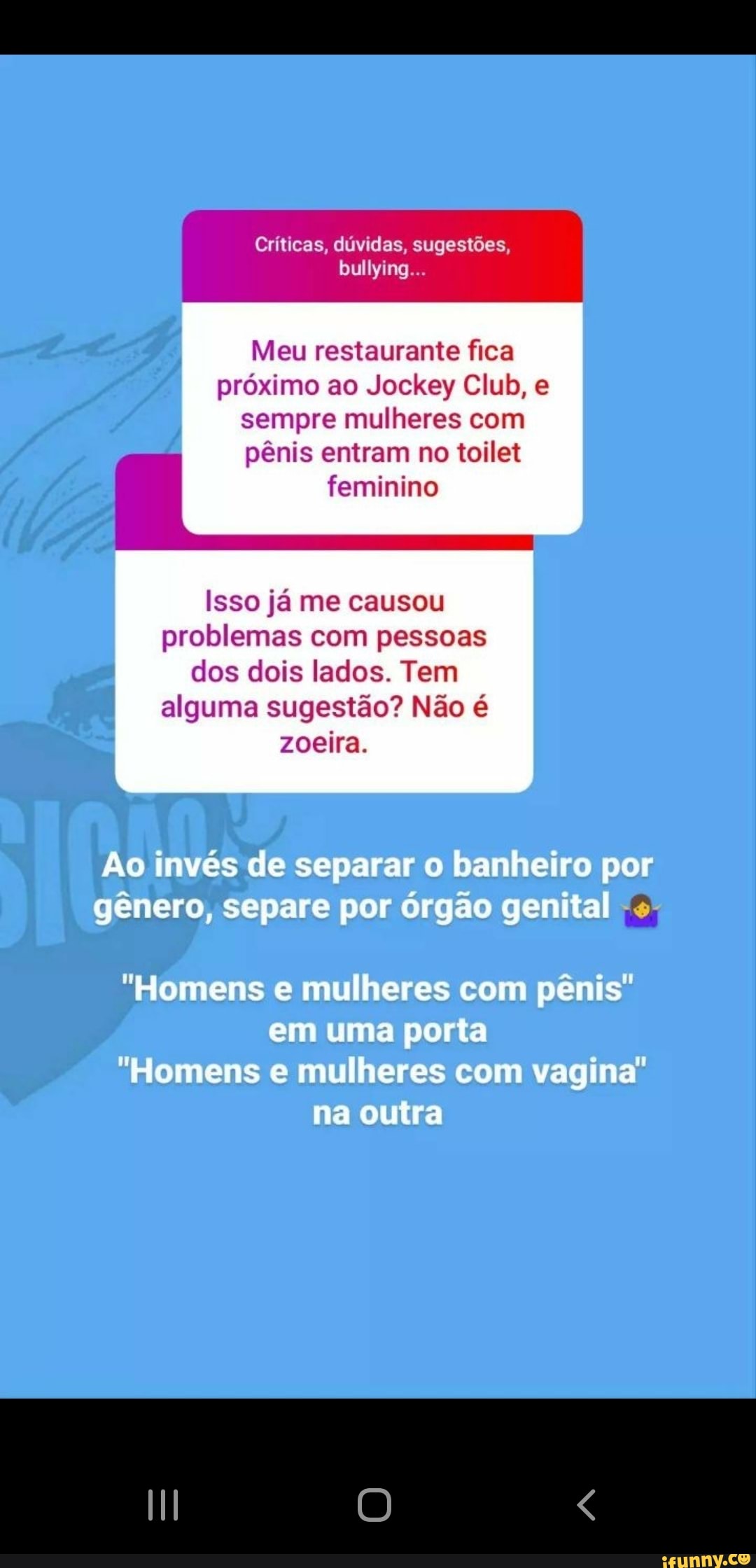 Críticas, dúvidas, sugestões, bullying... Meu restaurante fica próximo ao  Jockey Club, sempre mulheres com pênis entram