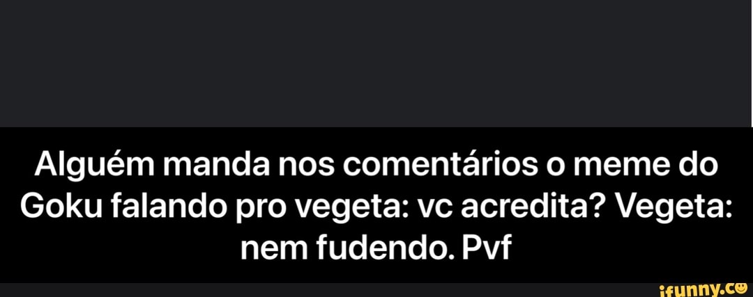 Quando você não tam respeito as pessoas Te chamem pelo nome de um parenta  Irmão da Gwen do goku Filho do superman ANTA legal, pacato - iFunny Brazil