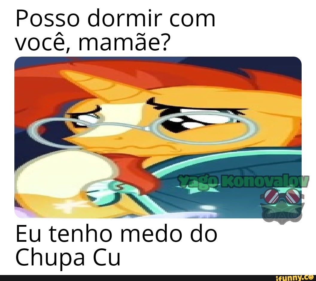 Posso dormir com você, mamãe? Eu tenho medo do Chupa Cu - iFunny Brazil