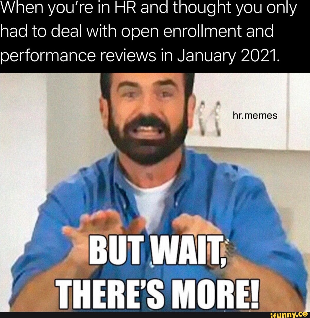 When youre In HR and thought you only had to deal with open enrollment and  performance reviews in January 2021. hr.memes BUT WAIT, THERES MORE! -  iFunny Brazil