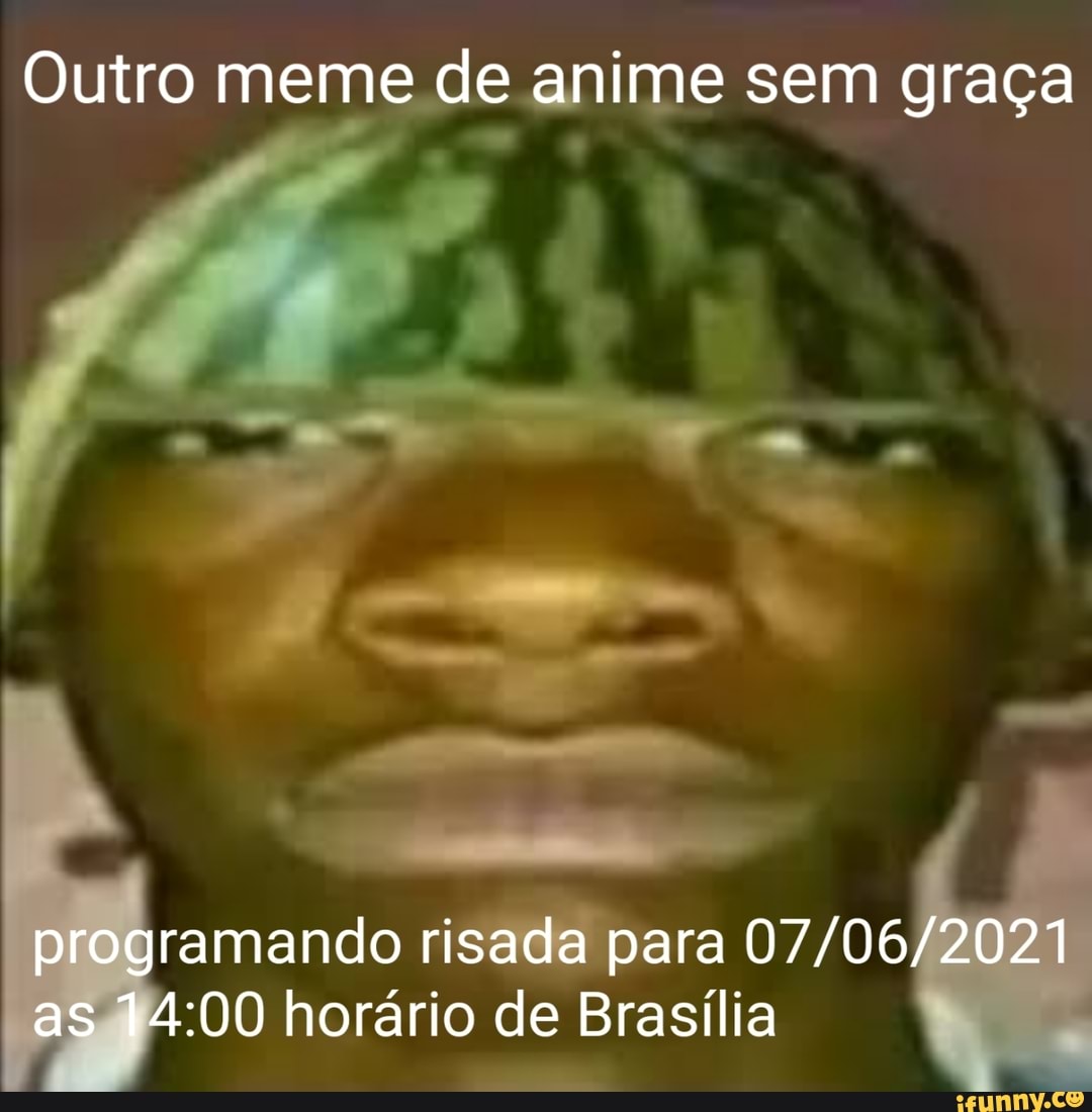 Outro meme de anime sem graça programando risada para as :00 horário de  Brasília - iFunny Brazil