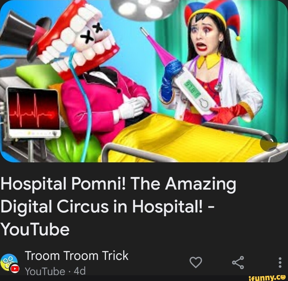 Hospital Pomni! The Amazing Digital Circus in Hospital! - YouTube Troom  Troom Trick VouTube - iFunny Brazil