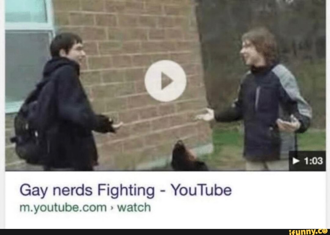 Gay nerds Fighting - YouTube m.youtube.com - watch - iFunny Brazil