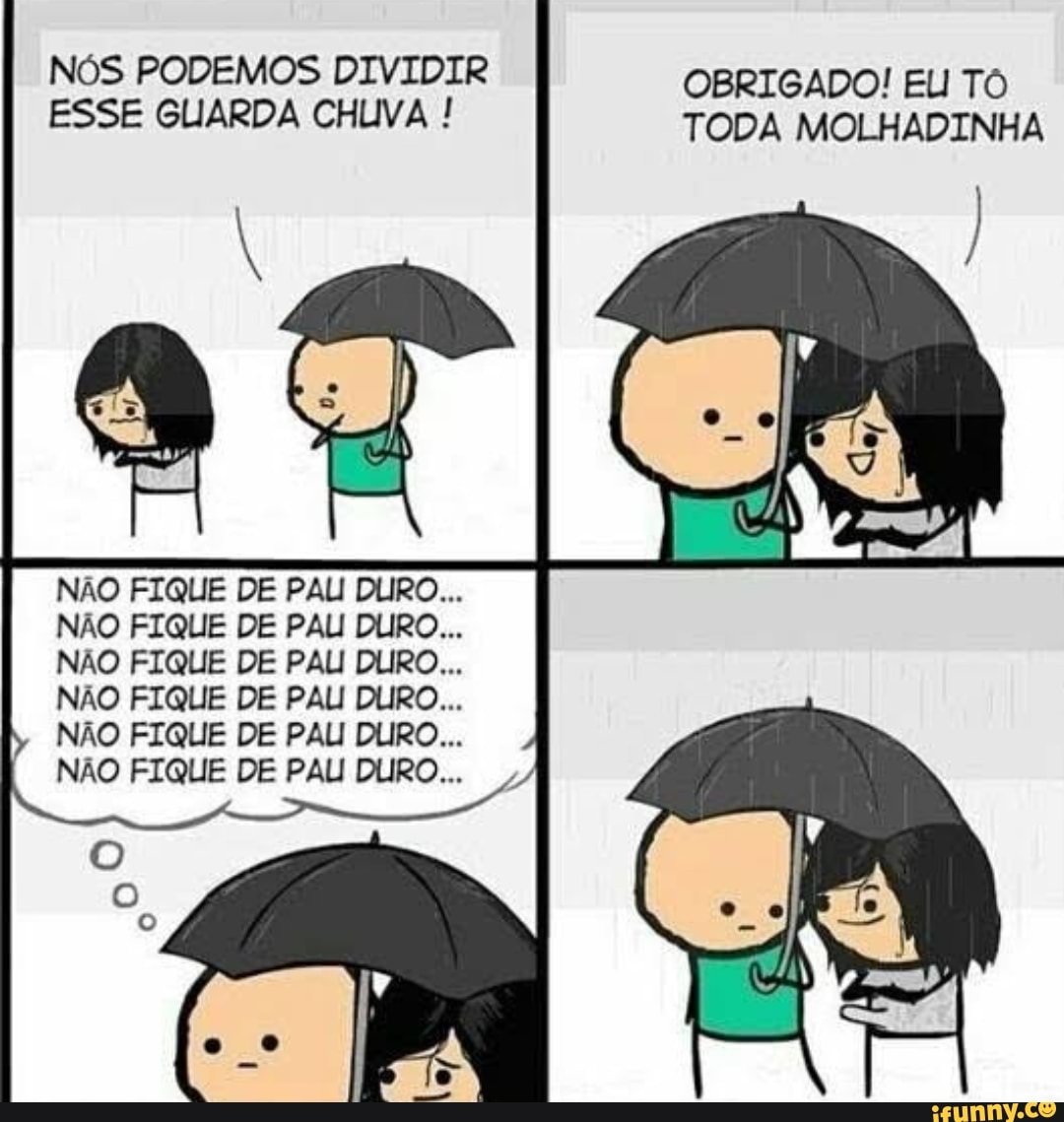 NÓS PODEMOS DIVIDIR OBRIGADO! EU TÔ TODA MOLHADINHA ESSE GUARDA CHUVA !  TODA MOLHADINHA NÃO FIQUE DE