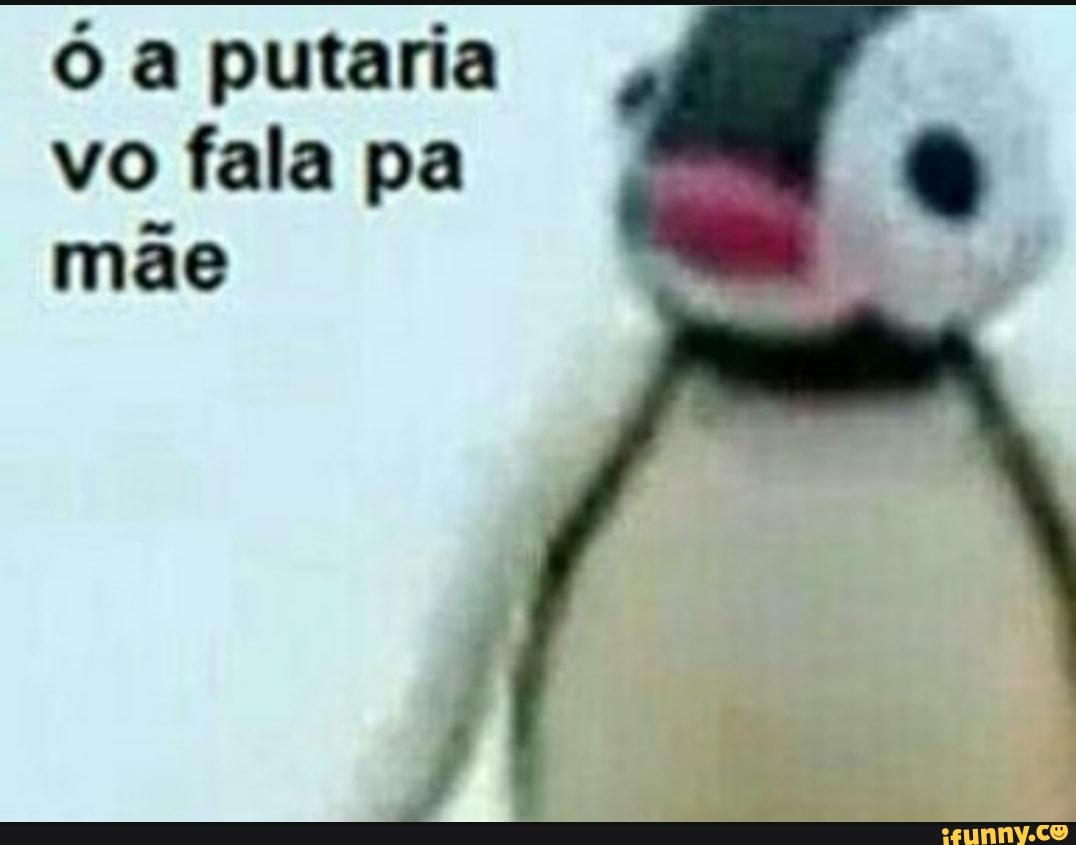 A putaria vo fala pa mãe - iFunny Brazil