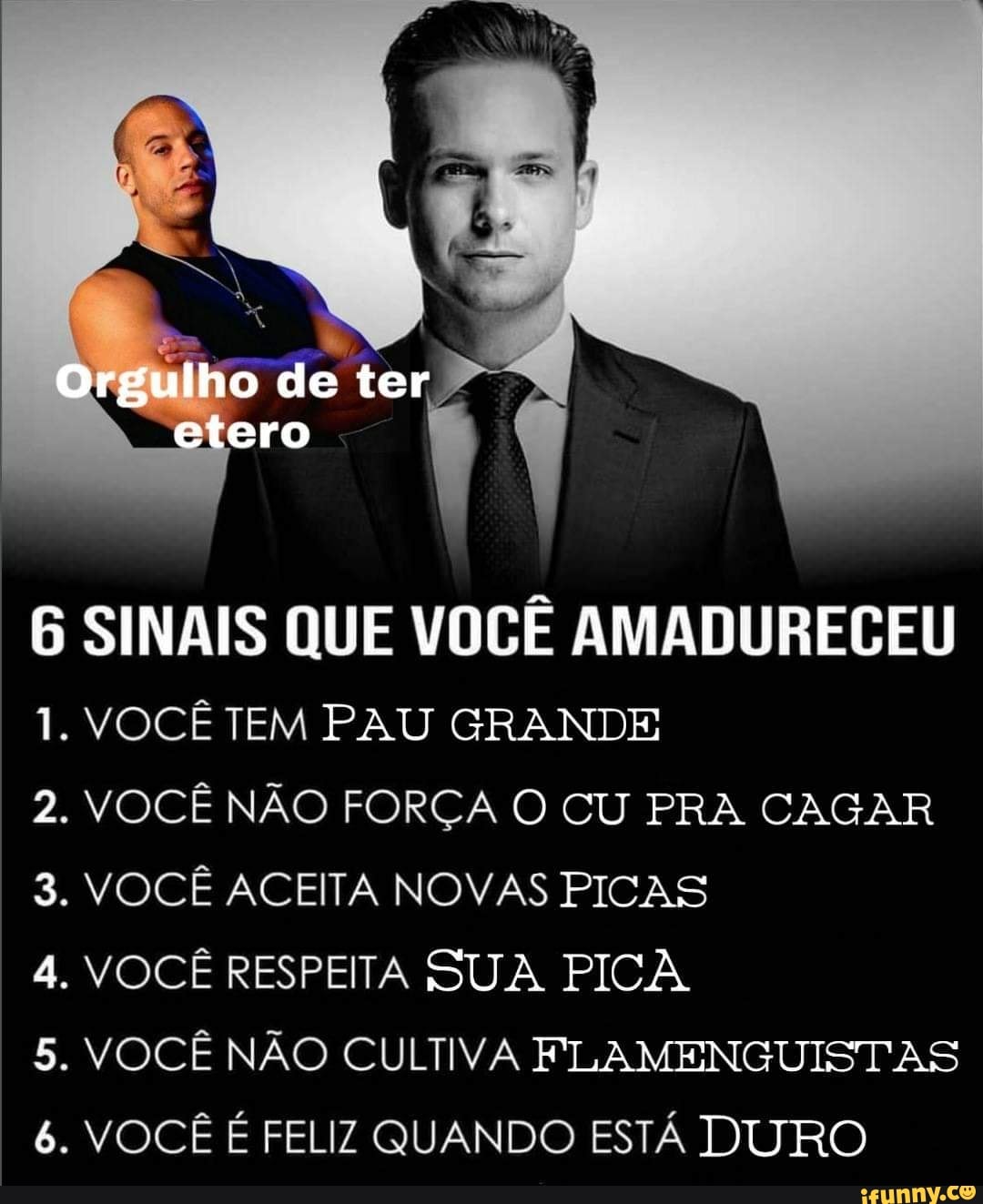 Orgulho de ter etero 6 SINAIS QUE VOCÊ AMADURECEU 1. VOCÊ TEM PAU GRANDE 2.  VOCÊ