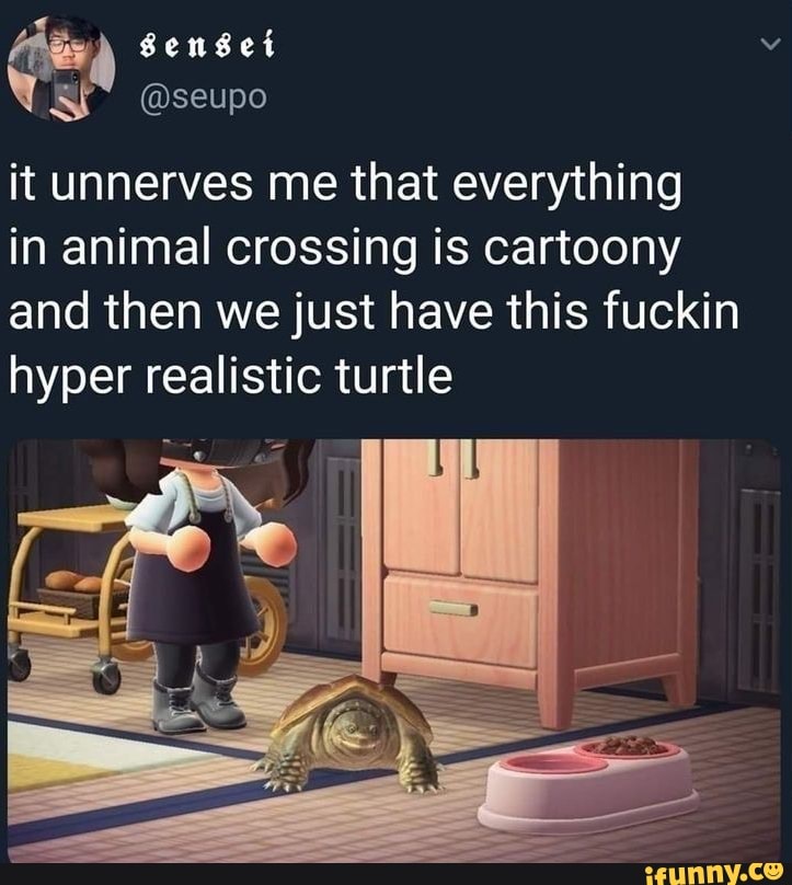 Senset @seupo it unnerves me that everything in animal crossing is cartoony  and then we just have this fuckin hyper realistic turtle - iFunny Brazil