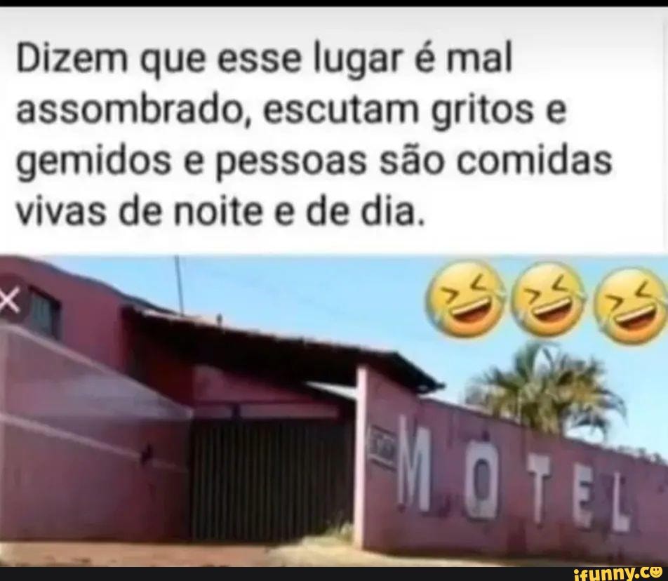 Dizem que esse lugar é mal assombrado, escutam gritos e gemidos e pessoas  são comidas vivas de noite e de dia. - iFunny Brazil