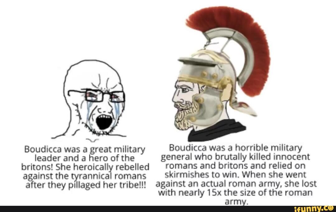 Boudicca was a great military Boudicca was a horrible military leader ...