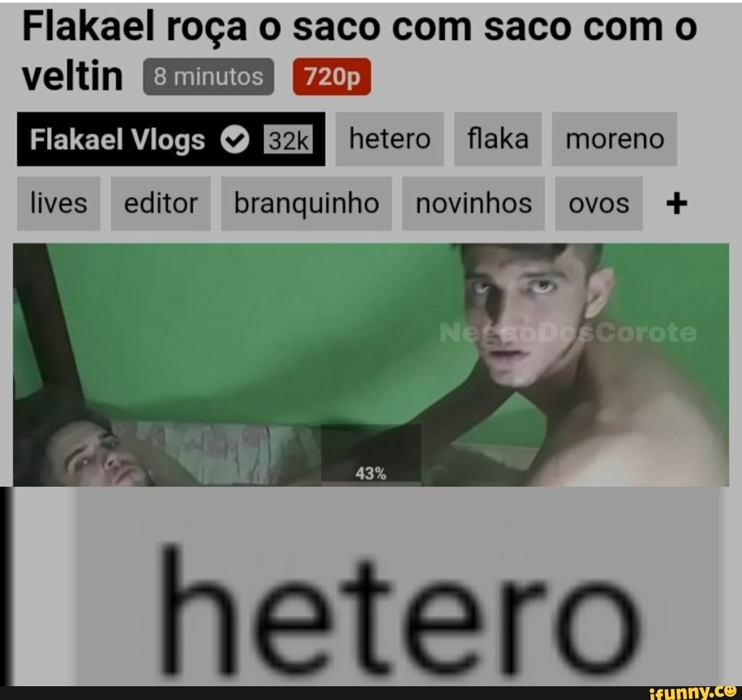 Flakael roça o saco com saco com o veltin lives editor branquinho novinhos ovos - iFunny Brazil