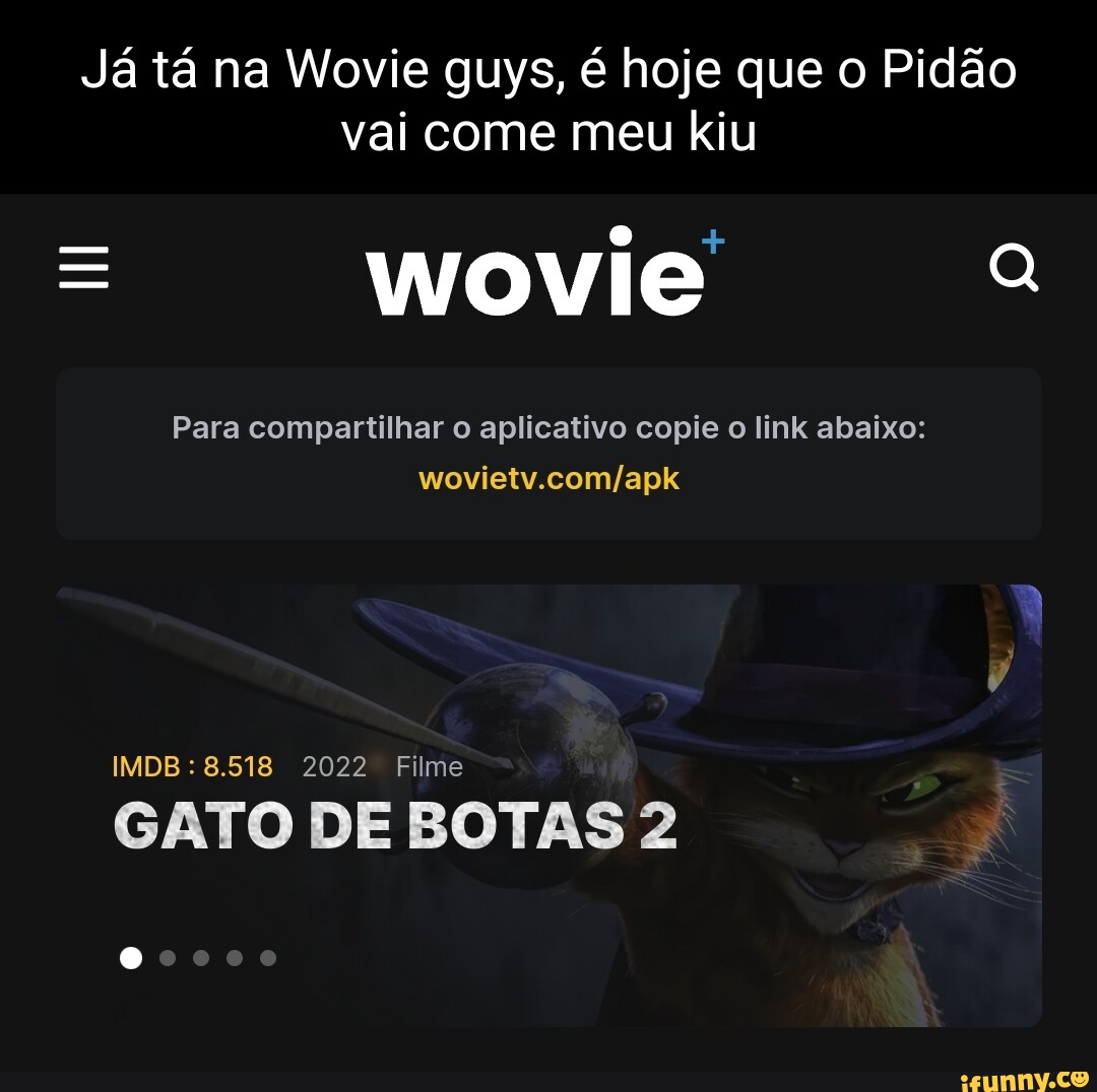 Já tá na Wovie guys, é hoje que o Pidão vai come meu kiu wovie Para  compartilhar o aplicativo copie o link abaixo: IMDB: 8.518 2022 Filme 00000  GATO DE BOTAS 2 - iFunny Brazil