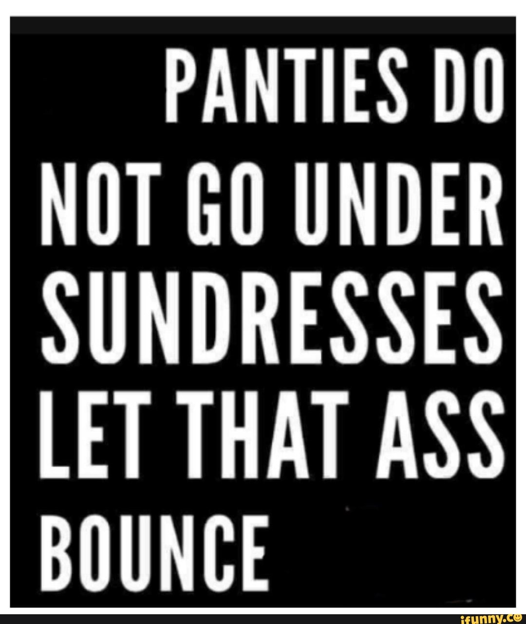 PANTIES DO NOT GO UNDER SUNDRESSES LET THAT ASS BOUNCE - iFunny Brazil