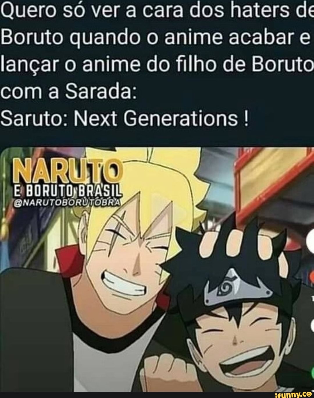 Quero só ver a cara dos haters de Boruto quando o anime acabar e lançar o  anime do filho de Boruto com a Sarada: Saruto: Next Generations ! (NARÚ -  iFunny Brazil