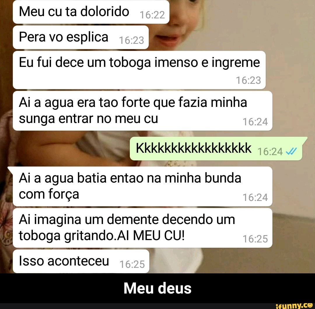 Meu cu ta dolorido ily Pera vo esplica Eu fui dece um toboga imenso e  ingreme