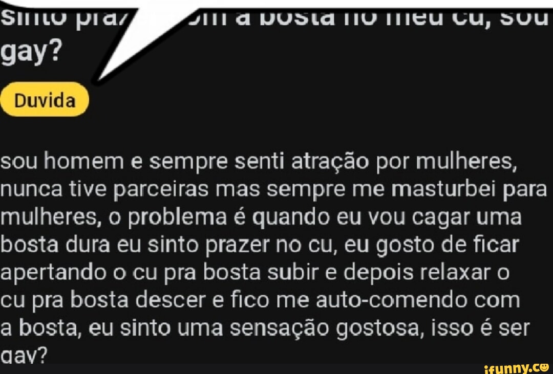 A IV ICU CU, SUU gay? sou homem e sempre senti atração por mulheres, nunca  tive