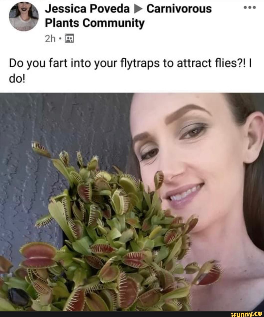 Jessica Poveda Carnivorous Plants Community Do you fart into your
